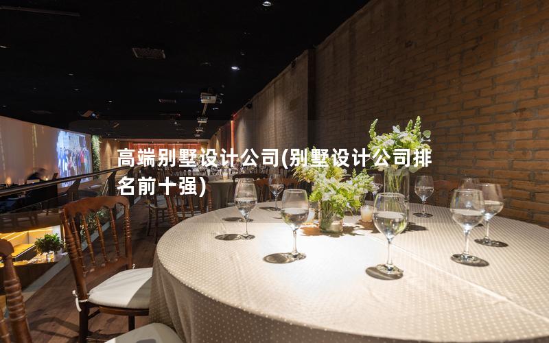 高端別墅設(shè)計公司(別墅設(shè)計公司排名前十強(qiáng))